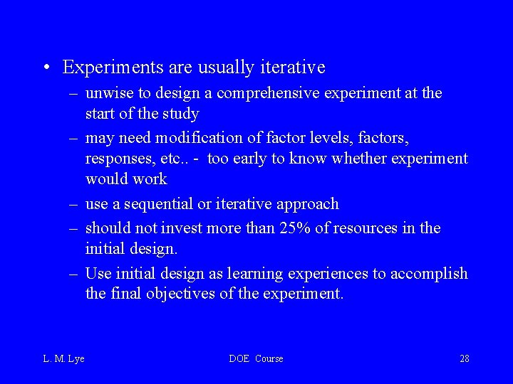  • Experiments are usually iterative – unwise to design a comprehensive experiment at