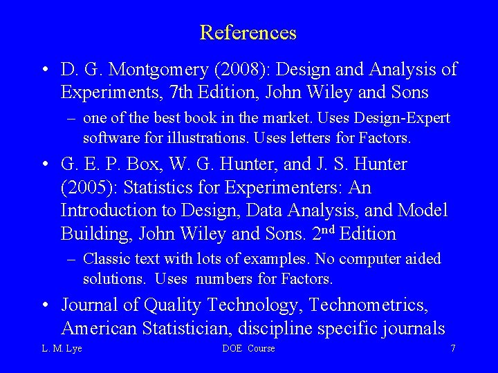 References • D. G. Montgomery (2008): Design and Analysis of Experiments, 7 th Edition,