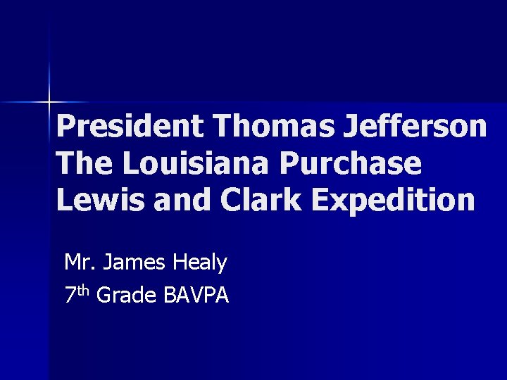 President Thomas Jefferson The Louisiana Purchase Lewis and Clark Expedition Mr. James Healy 7