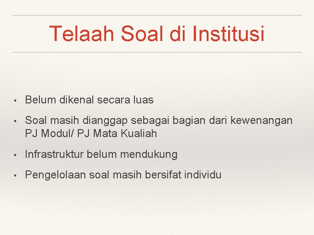 Telaah Soal di Institusi • Belum dikenal secara luas • Soal masih dianggap sebagai