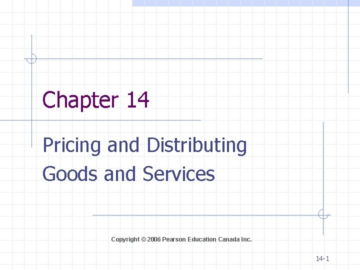Chapter 14 Pricing and Distributing Goods and Services Copyright © 2006 Pearson Education Canada