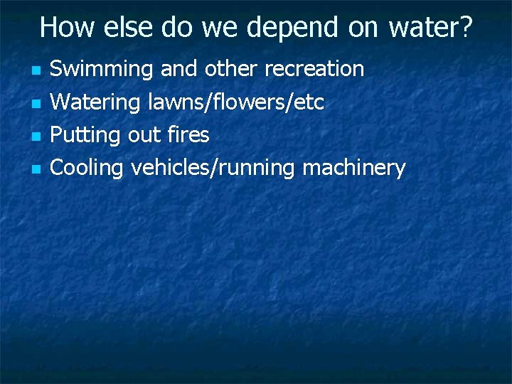 How else do we depend on water? n n Swimming and other recreation Watering