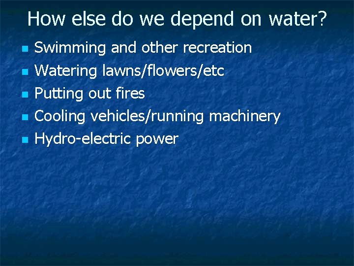 How else do we depend on water? n n n Swimming and other recreation