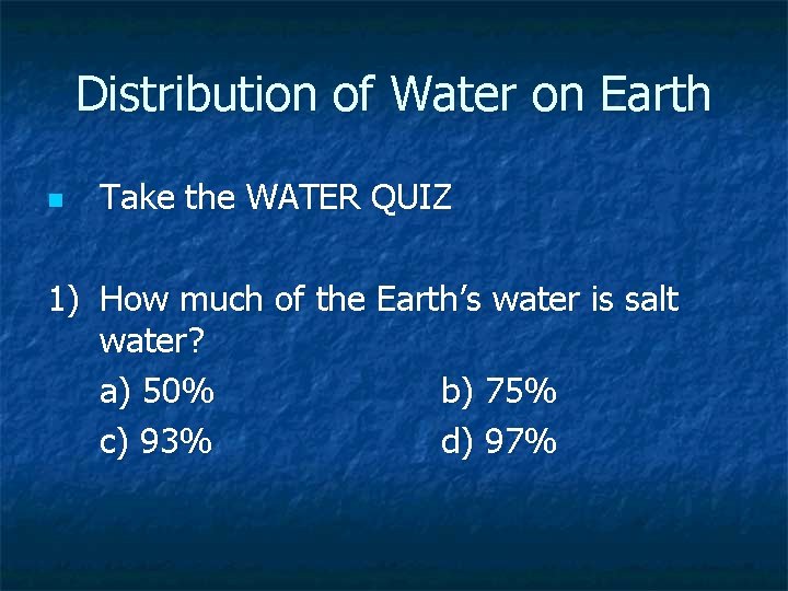 Distribution of Water on Earth n Take the WATER QUIZ 1) How much of