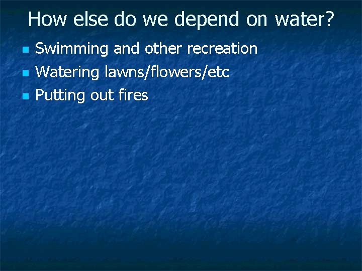 How else do we depend on water? n n n Swimming and other recreation