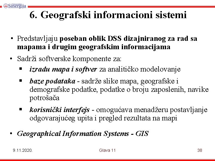 6. Geografski informacioni sistemi • Predstavljaju poseban oblik DSS dizajniranog za rad sa mapama