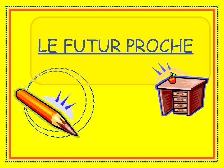 LE FUTUR PROCHE 