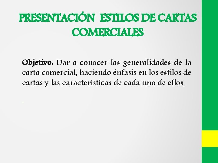 PRESENTACIÓN ESTILOS DE CARTAS COMERCIALES Objetivo: Dar a conocer las generalidades de la carta