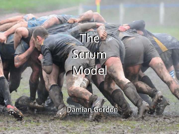 The Scrum Model Damian Gordon 