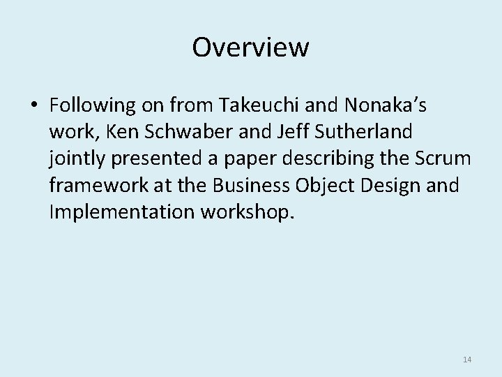 Overview • Following on from Takeuchi and Nonaka’s work, Ken Schwaber and Jeff Sutherland