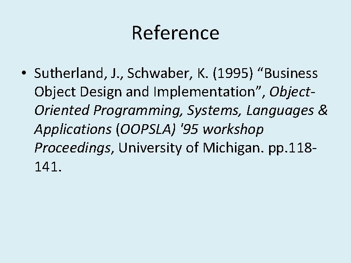 Reference • Sutherland, J. , Schwaber, K. (1995) “Business Object Design and Implementation”, Object.