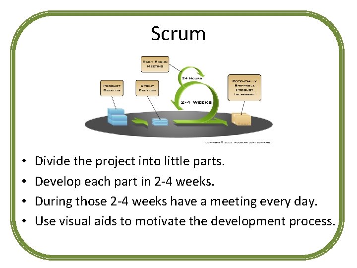 Scrum • • Divide the project into little parts. Develop each part in 2