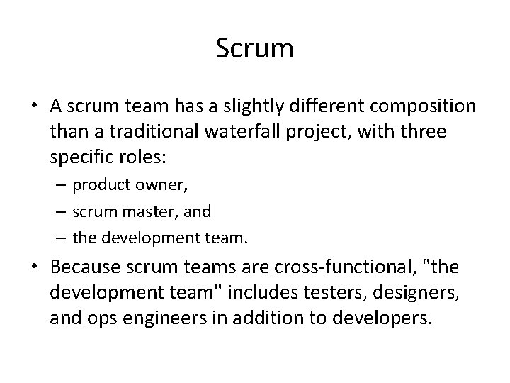 Scrum • A scrum team has a slightly different composition than a traditional waterfall