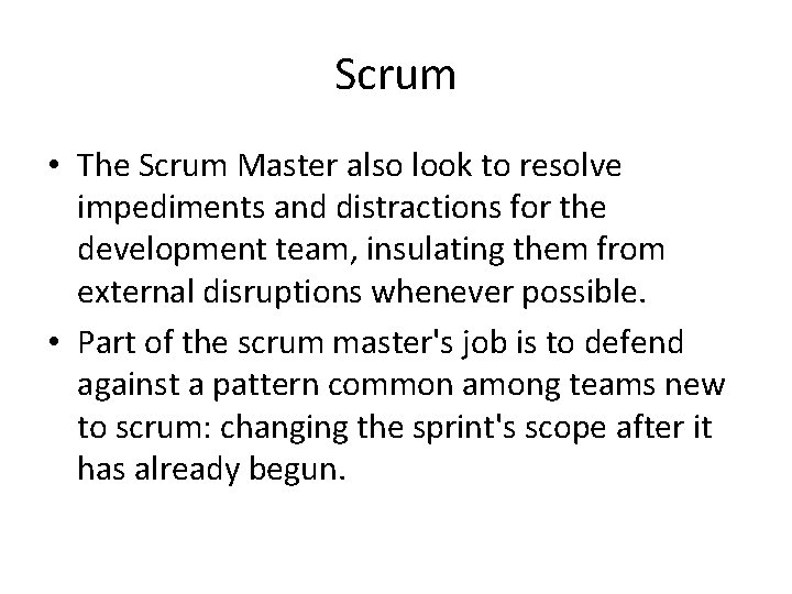 Scrum • The Scrum Master also look to resolve impediments and distractions for the