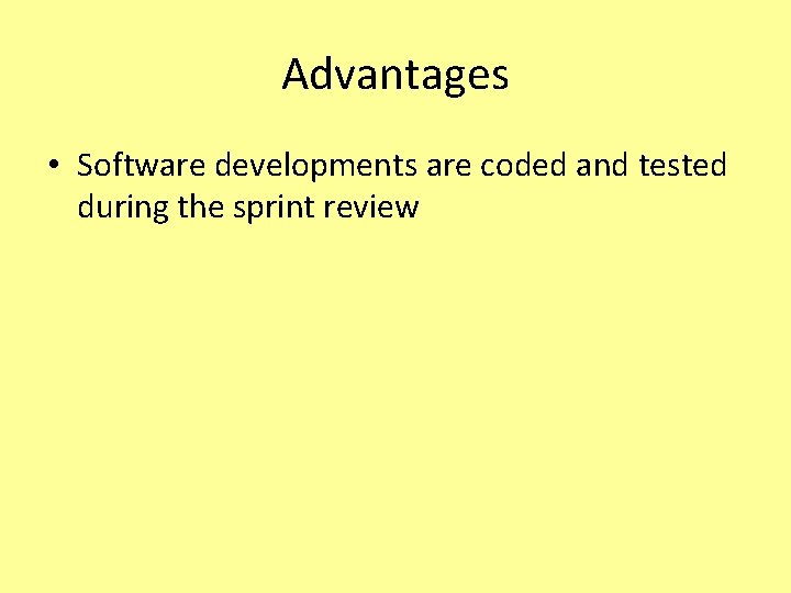 Advantages • Software developments are coded and tested during the sprint review 