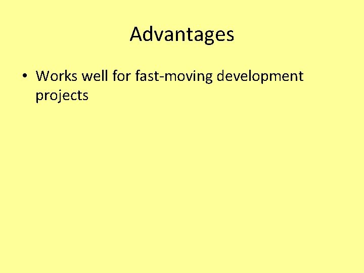 Advantages • Works well for fast-moving development projects 