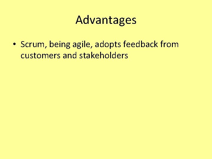 Advantages • Scrum, being agile, adopts feedback from customers and stakeholders 