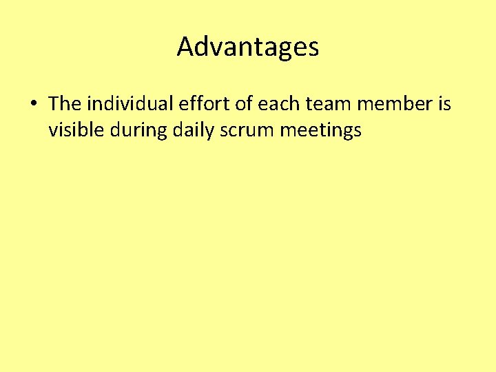 Advantages • The individual effort of each team member is visible during daily scrum