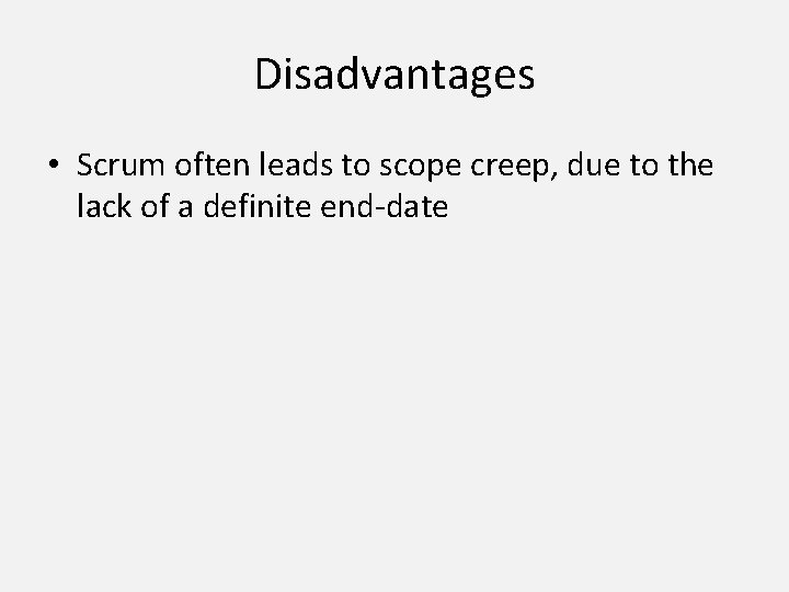 Disadvantages • Scrum often leads to scope creep, due to the lack of a