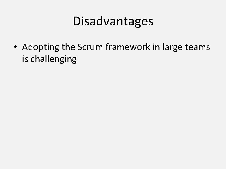 Disadvantages • Adopting the Scrum framework in large teams is challenging 