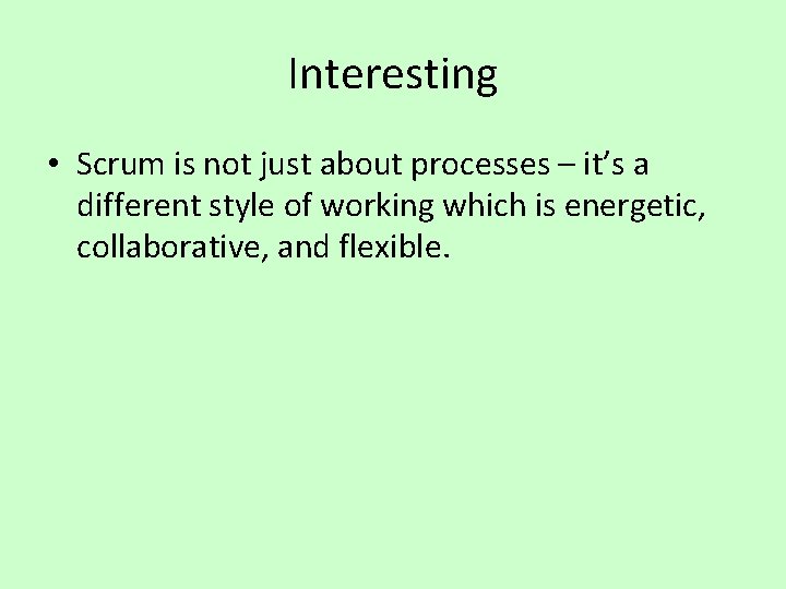 Interesting • Scrum is not just about processes – it’s a different style of