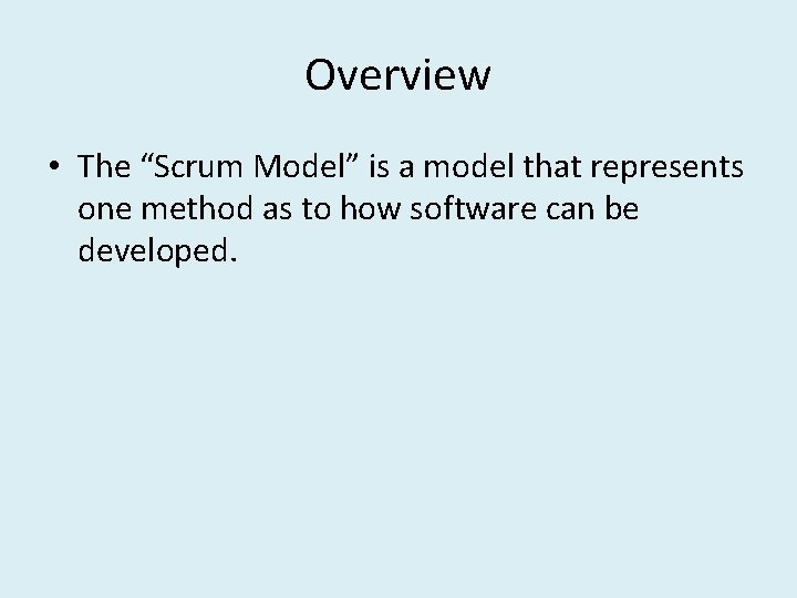 Overview • The “Scrum Model” is a model that represents one method as to