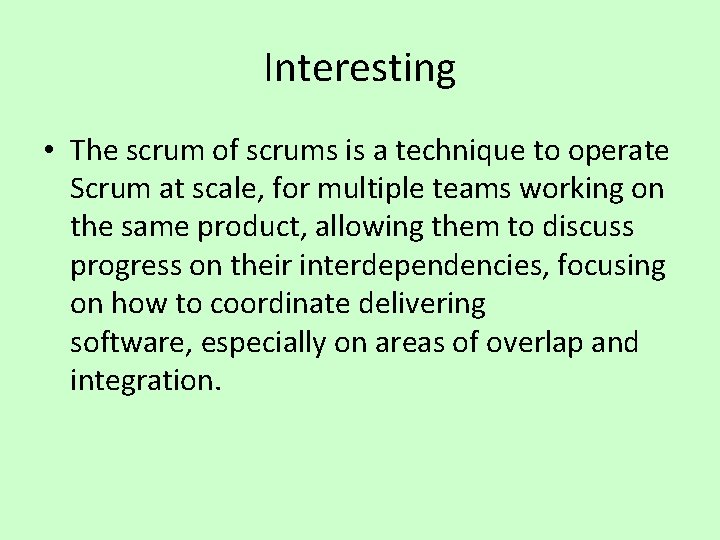 Interesting • The scrum of scrums is a technique to operate Scrum at scale,