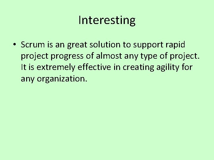 Interesting • Scrum is an great solution to support rapid project progress of almost