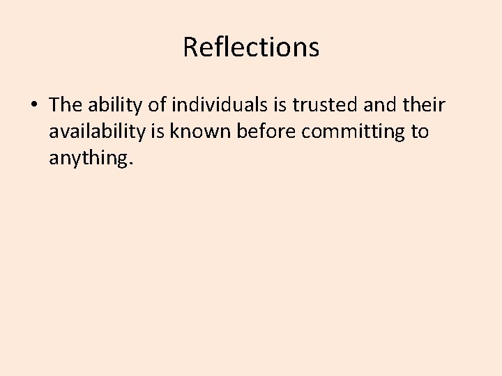 Reflections • The ability of individuals is trusted and their availability is known before