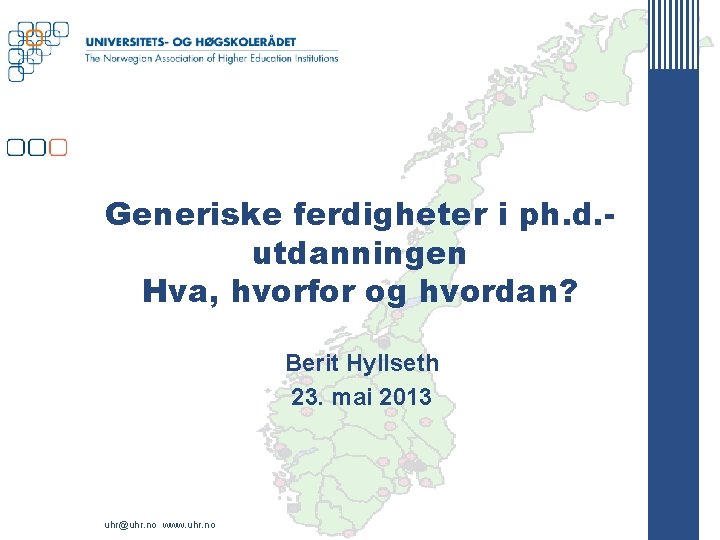 Generiske ferdigheter i ph. d. utdanningen Hva, hvorfor og hvordan? Berit Hyllseth 23. mai