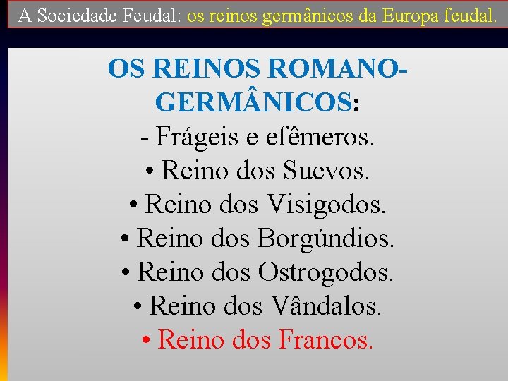 A Sociedade Feudal: os reinos germânicos da Europa feudal. OS REINOS ROMANOGERM NICOS: -