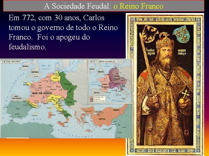 A Sociedade Feudal: o Reino Franco Em 772, com 30 anos, Carlos tomou o