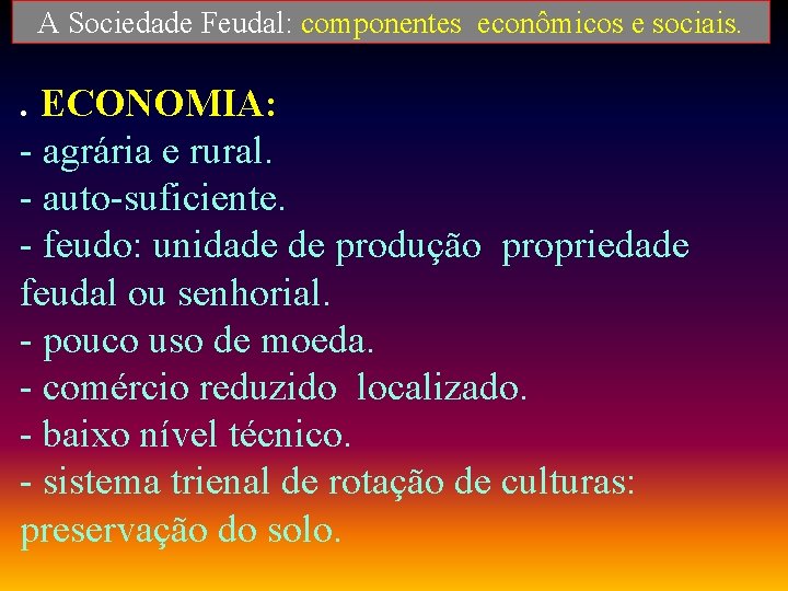 A Sociedade Feudal: componentes econômicos e sociais. . ECONOMIA: - agrária e rural. -