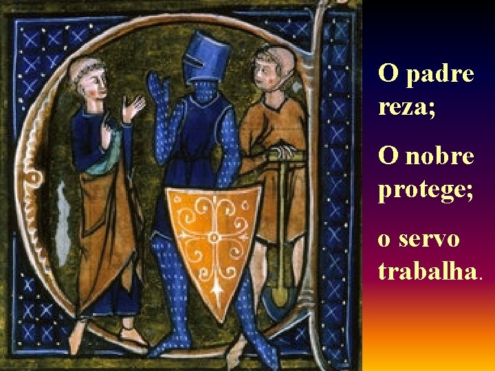 O padre reza; O nobre protege; o servo trabalha. 
