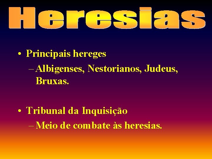  • Principais hereges – Albigenses, Nestorianos, Judeus, Bruxas. • Tribunal da Inquisição –