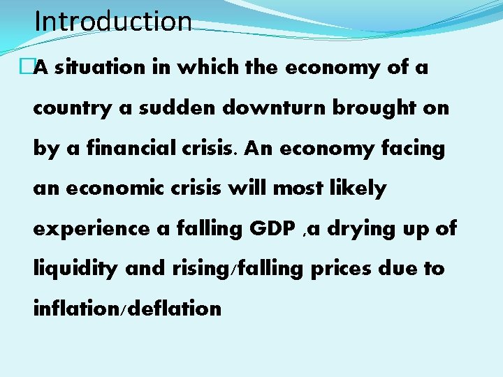 Introduction �A situation in which the economy of a country a sudden downturn brought