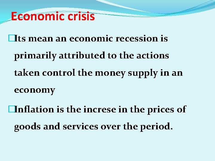 Economic crisis �Its mean an economic recession is primarily attributed to the actions taken