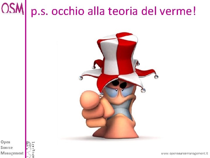 p. s. occhio alla teoria del verme! Open Source Management www. opensourcemanagement. it 