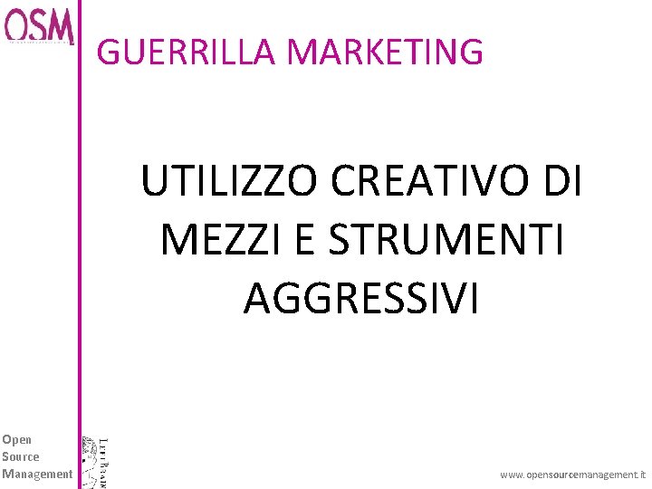 GUERRILLA MARKETING UTILIZZO CREATIVO DI MEZZI E STRUMENTI AGGRESSIVI Open Source Management www. opensourcemanagement.