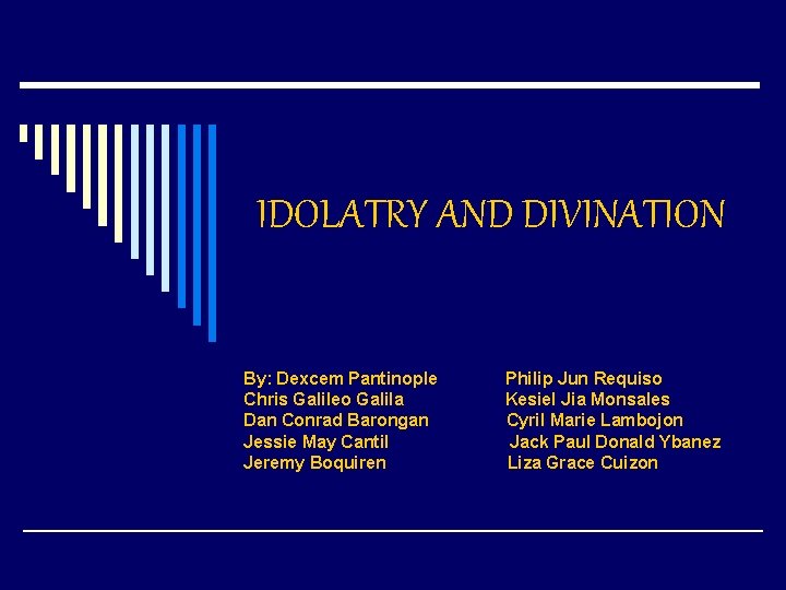 IDOLATRY AND DIVINATION By: Dexcem Pantinople Chris Galileo Galila Dan Conrad Barongan Jessie May