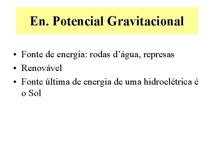 En. Potencial Gravitacional • Fonte de energia: rodas d’água, represas • Renovável • Fonte