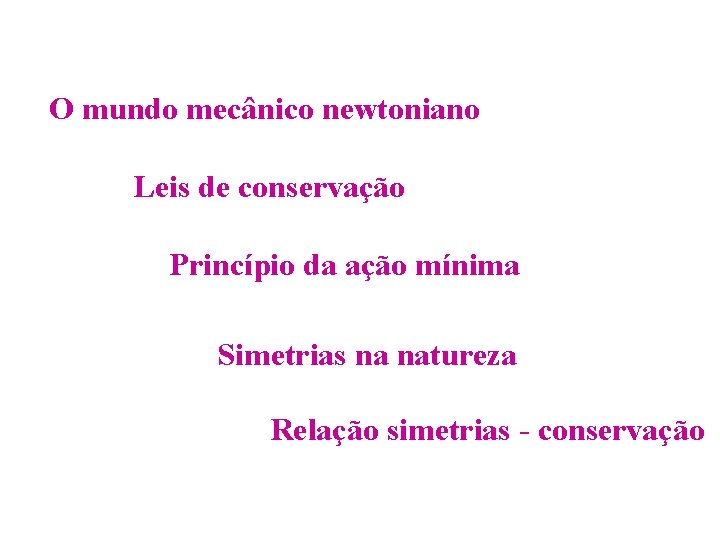 O mundo mecânico newtoniano Leis de conservação Princípio da ação mínima Simetrias na natureza