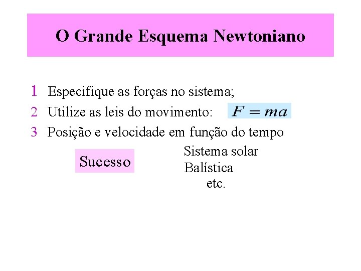 O Grande Esquema Newtoniano 1 Especifique as forças no sistema; 2 Utilize as leis