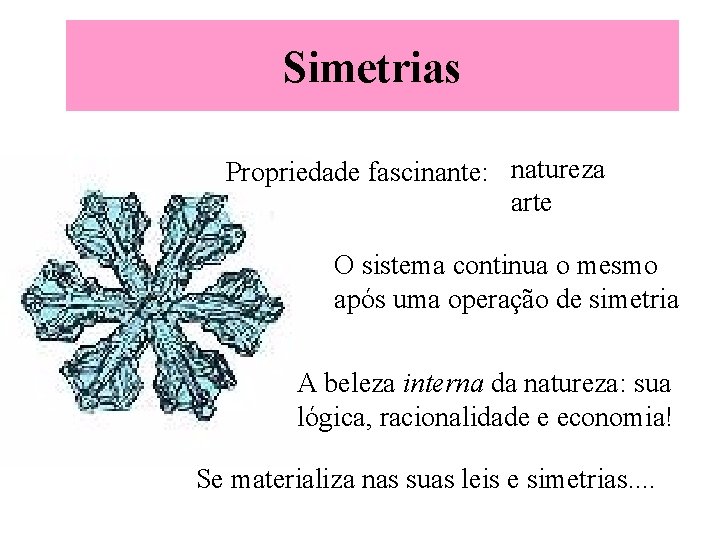 Simetrias Propriedade fascinante: natureza arte O sistema continua o mesmo após uma operação de