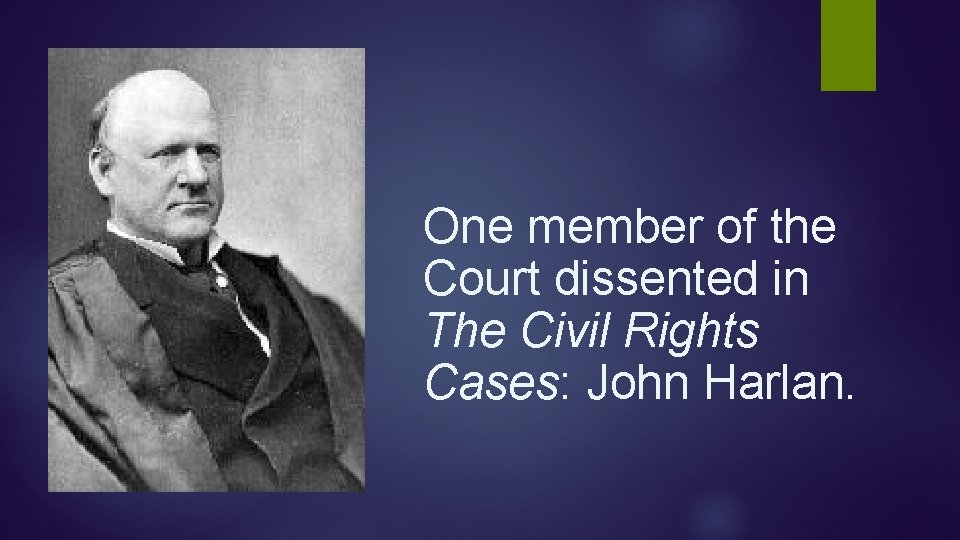 One member of the Court dissented in The Civil Rights Cases: John Harlan. One member of the Court dissented in The Civil Rights Cases: John Harlan.