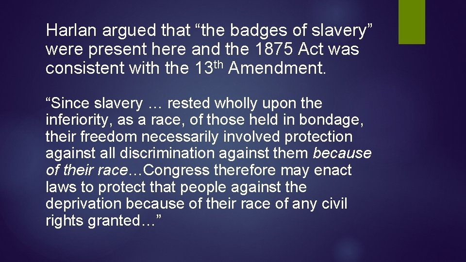Harlan argued that “the badges of slavery” were present here and the 1875 Act Harlan argued that “the badges of slavery” were present here and the 1875 Act