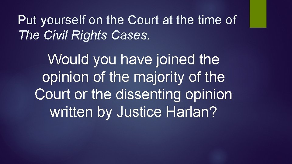 Put yourself on the Court at the time of The Civil Rights Cases. Would Put yourself on the Court at the time of The Civil Rights Cases. Would