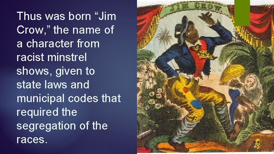 Thus was born “Jim Crow, ” the name of a character from racist minstrel Thus was born “Jim Crow, ” the name of a character from racist minstrel