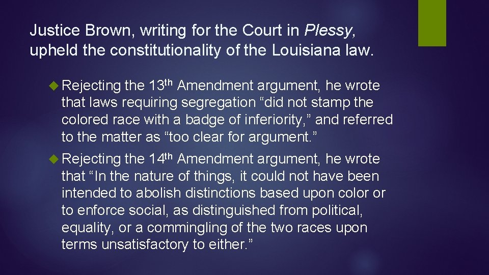 Justice Brown, writing for the Court in Plessy, upheld the constitutionality of the Louisiana Justice Brown, writing for the Court in Plessy, upheld the constitutionality of the Louisiana