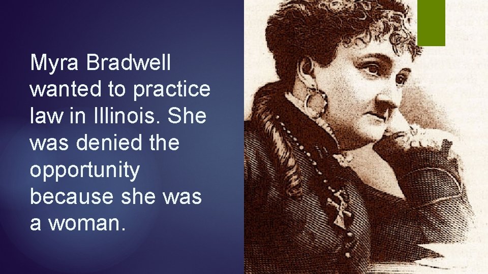 Myra Bradwell wanted to practice law in Illinois. She was denied the opportunity because Myra Bradwell wanted to practice law in Illinois. She was denied the opportunity because